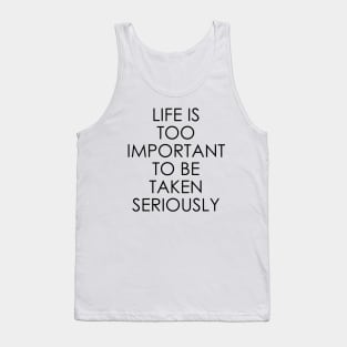 Life is too important to be taken seriously Tank Top